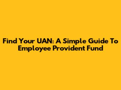 Find Your UAN: A Simple Guide To Employee Provident Fund