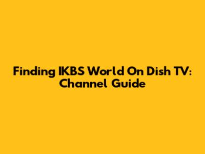 Finding IKBS World On Dish TV: Channel Guide