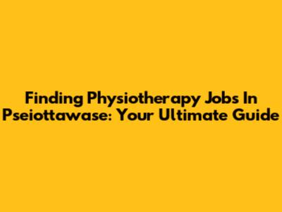 Finding Physiotherapy Jobs In Pseiottawase: Your Ultimate Guide