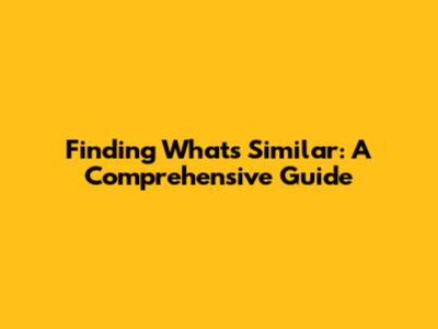 Finding What's Similar: A Comprehensive Guide