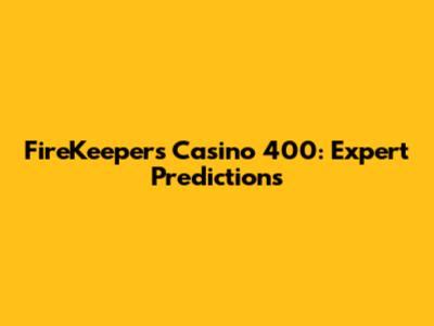 FireKeepers Casino 400: Expert Predictions