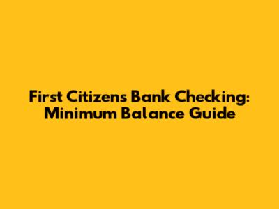 First Citizens Bank Checking: Minimum Balance Guide