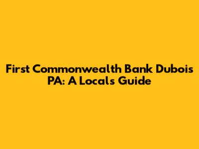 First Commonwealth Bank Dubois PA: A Local's Guide