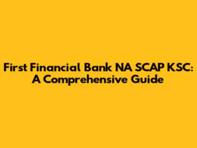 First Financial Bank NA SCAP KSC: A Comprehensive Guide
