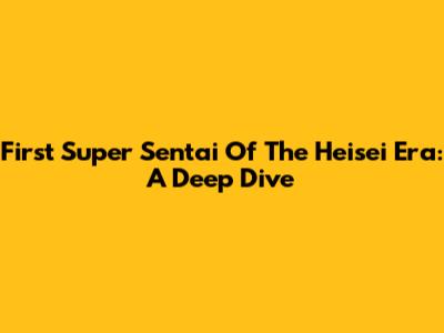 First Super Sentai Of The Heisei Era: A Deep Dive