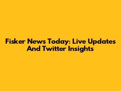 Fisker News Today: Live Updates And Twitter Insights