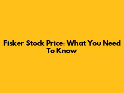 Fisker Stock Price: What You Need To Know