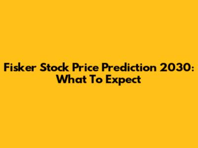 Fisker Stock Price Prediction 2030: What To Expect