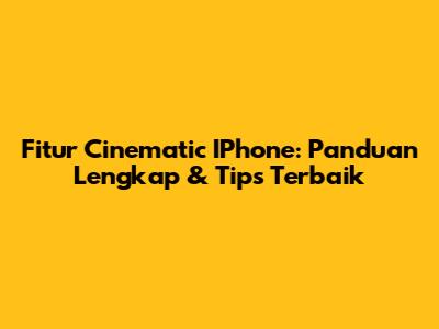 Fitur Cinematic IPhone: Panduan Lengkap & Tips Terbaik