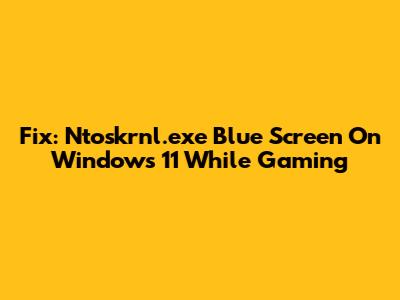 Fix: Ntoskrnl.exe Blue Screen On Windows 11 While Gaming