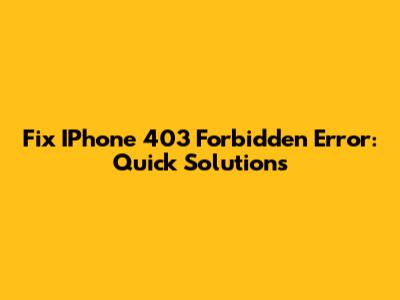 Fix IPhone 403 Forbidden Error: Quick Solutions