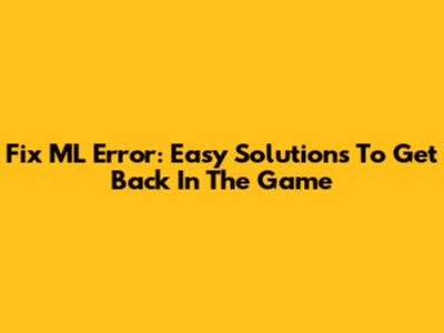 Fix ML Error: Easy Solutions To Get Back In The Game