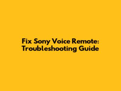 Fix Sony Voice Remote: Troubleshooting Guide