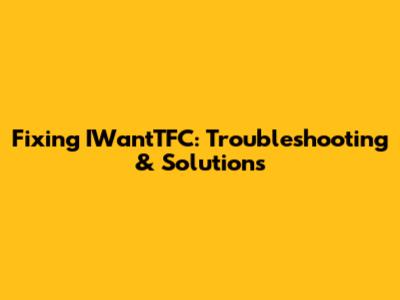 Fixing IWantTFC: Troubleshooting & Solutions