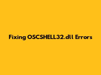 Fixing OSCSHELL32.dll Errors