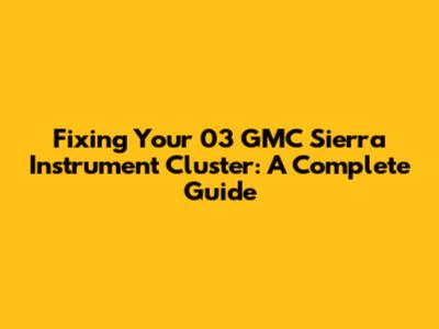 Fixing Your 03 GMC Sierra Instrument Cluster: A Complete Guide