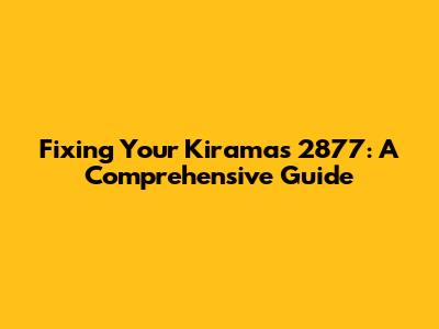 Fixing Your Kiramas 2877: A Comprehensive Guide