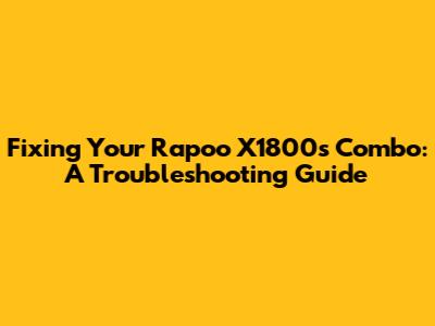 Fixing Your Rapoo X1800s Combo: A Troubleshooting Guide