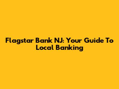 Flagstar Bank NJ: Your Guide To Local Banking