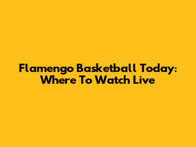 Flamengo Basketball Today: Where To Watch Live