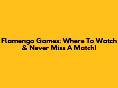 Flamengo Games: Where To Watch & Never Miss A Match!