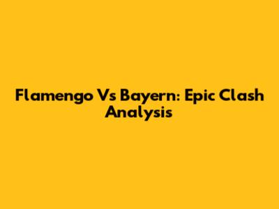 Flamengo Vs Bayern: Epic Clash Analysis