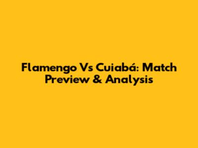 Flamengo Vs Cuiabá: Match Preview & Analysis