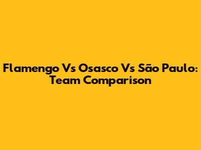 Flamengo Vs Osasco Vs São Paulo: Team Comparison
