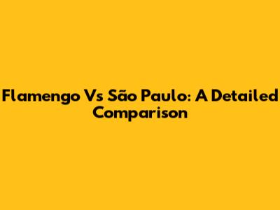 Flamengo Vs São Paulo: A Detailed Comparison