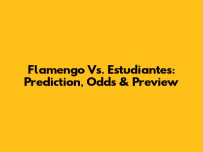 Flamengo Vs. Estudiantes: Prediction, Odds & Preview