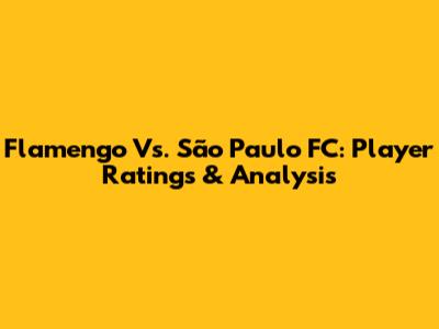 Flamengo Vs. São Paulo FC: Player Ratings & Analysis