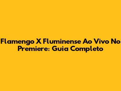 Flamengo X Fluminense Ao Vivo No Premiere: Guia Completo