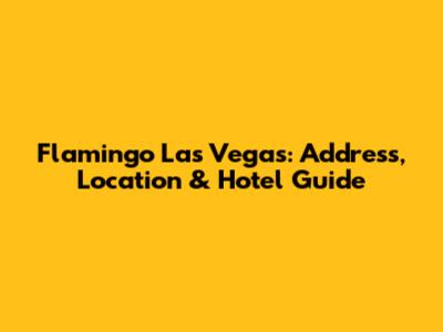 Flamingo Las Vegas: Address, Location & Hotel Guide