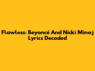 Flawless: Beyoncé And Nicki Minaj Lyrics Decoded