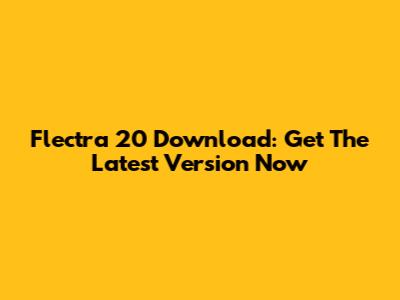 Flectra 20 Download: Get The Latest Version Now