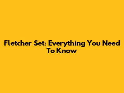 Fletcher Set: Everything You Need To Know