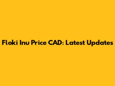 Floki Inu Price CAD: Latest Updates