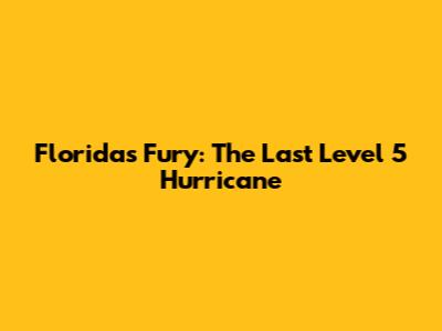 Florida's Fury: The Last Level 5 Hurricane