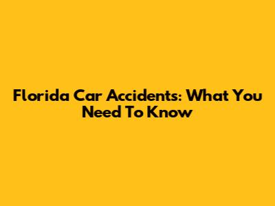 Florida Car Accidents: What You Need To Know