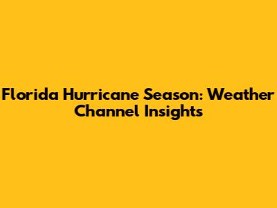 Florida Hurricane Season: Weather Channel Insights