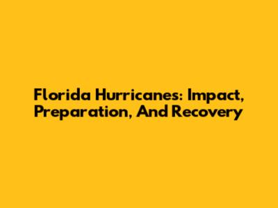 Florida Hurricanes: Impact, Preparation, And Recovery