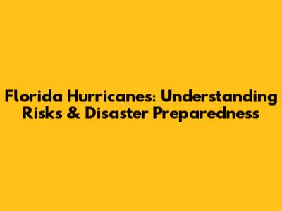 Florida Hurricanes: Understanding Risks & Disaster Preparedness