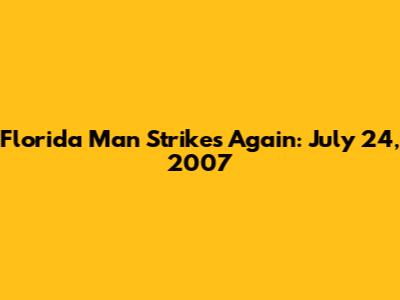 Florida Man Strikes Again: July 24, 2007