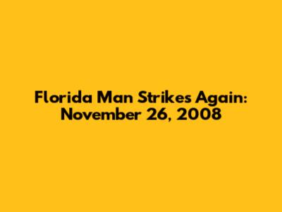 Florida Man Strikes Again: November 26, 2008
