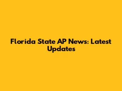 Florida State AP News: Latest Updates