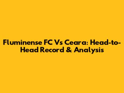 Fluminense FC Vs Ceara: Head-to-Head Record & Analysis