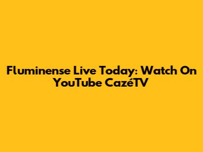 Fluminense Live Today: Watch On YouTube CazéTV