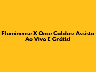 Fluminense X Once Caldas: Assista Ao Vivo E Grátis!