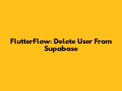 FlutterFlow: Delete User From Supabase