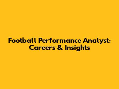 Football Performance Analyst: Careers & Insights